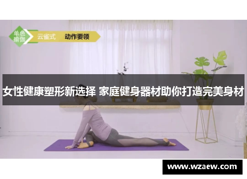 女性健康塑形新选择 家庭健身器材助你打造完美身材