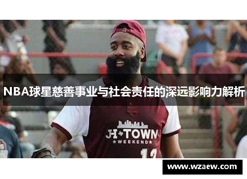 NBA球星慈善事业与社会责任的深远影响力解析